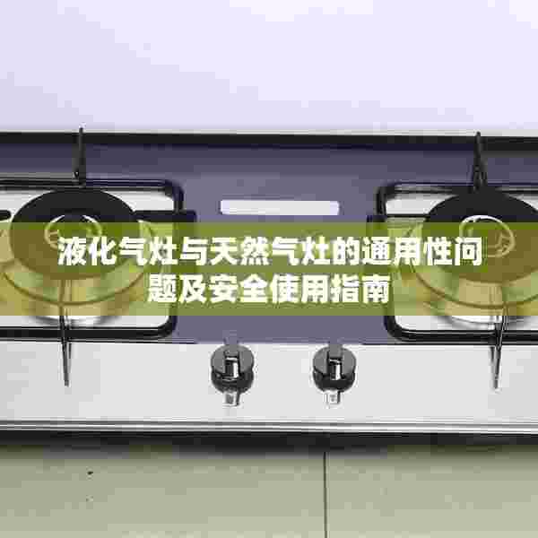 液化气灶与天然气灶的通用性问题及安全使用指南