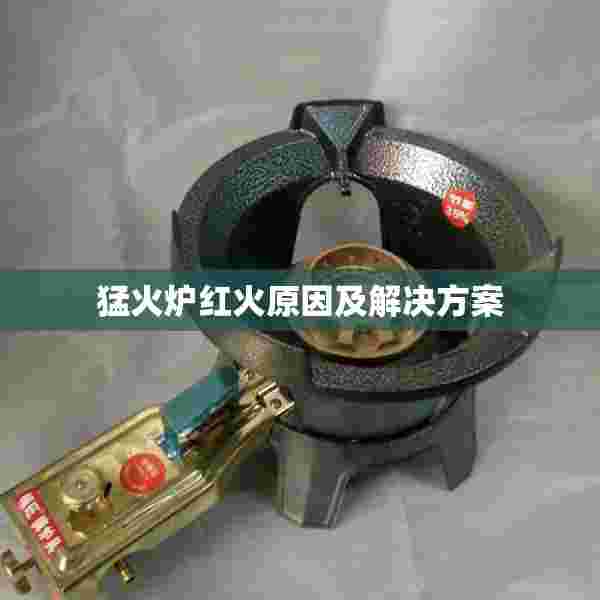 猛火炉红火原因及解决方案