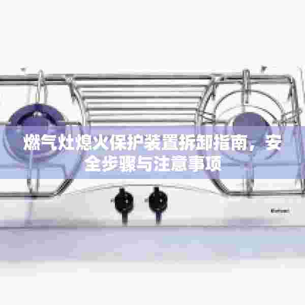 燃气灶熄火保护装置拆卸指南，安全步骤与注意事项