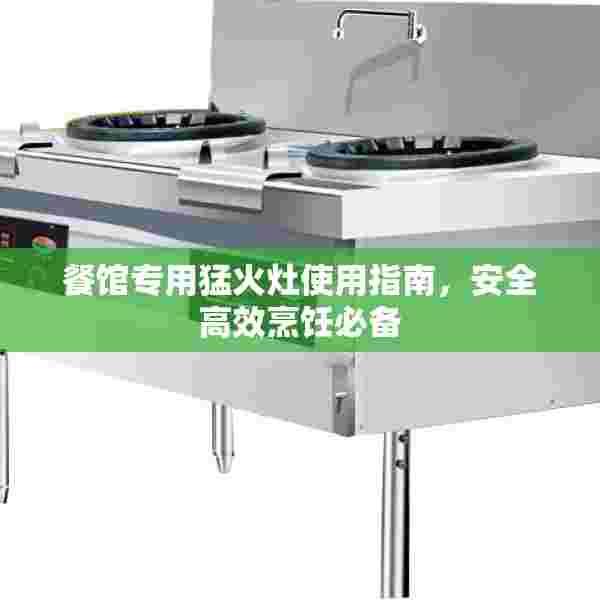 餐馆专用猛火灶使用指南，安全高效烹饪必备
