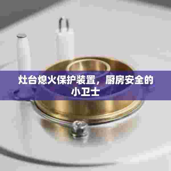 灶台熄火保护装置，厨房安全的小卫士