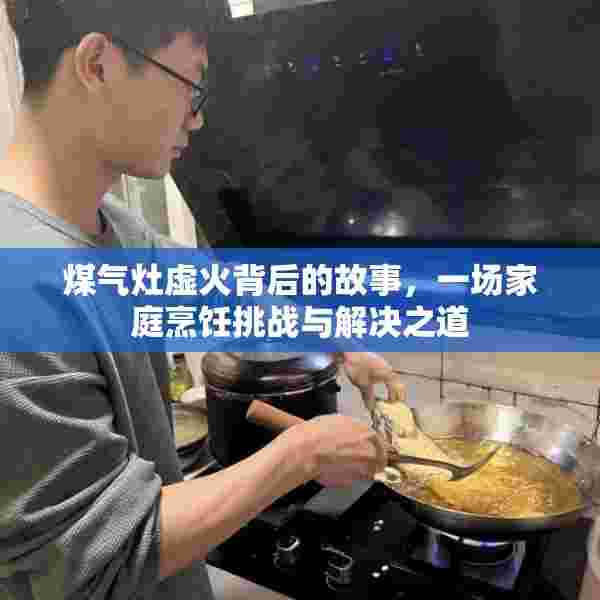 煤气灶虚火背后的故事，一场家庭烹饪挑战与解决之道