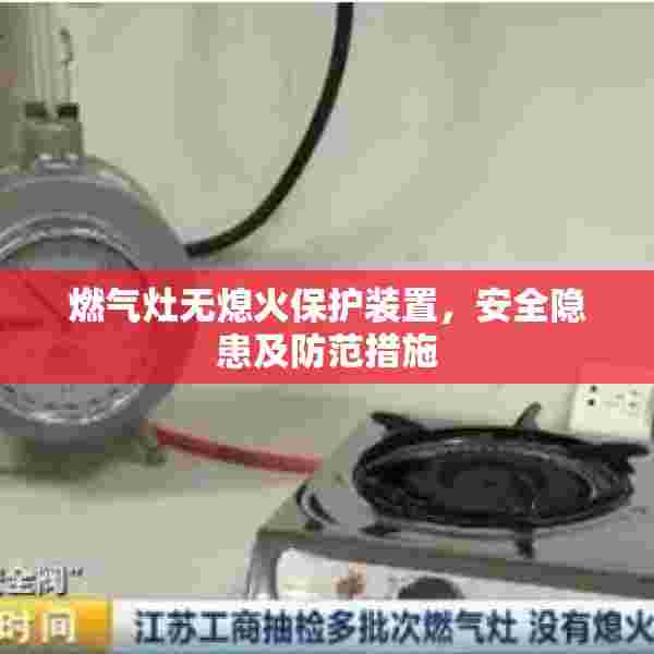 燃气灶无熄火保护装置，安全隐患及防范措施