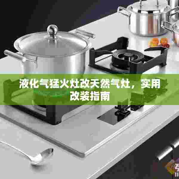 液化气猛火灶改天然气灶，实用改装指南