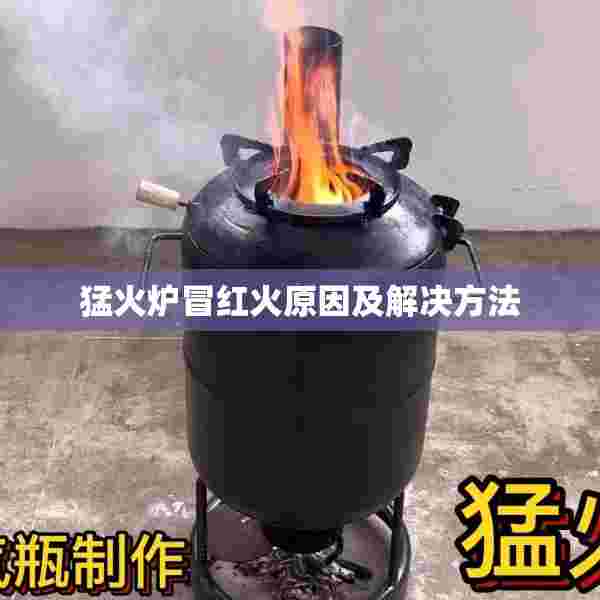猛火炉冒红火原因及解决方法