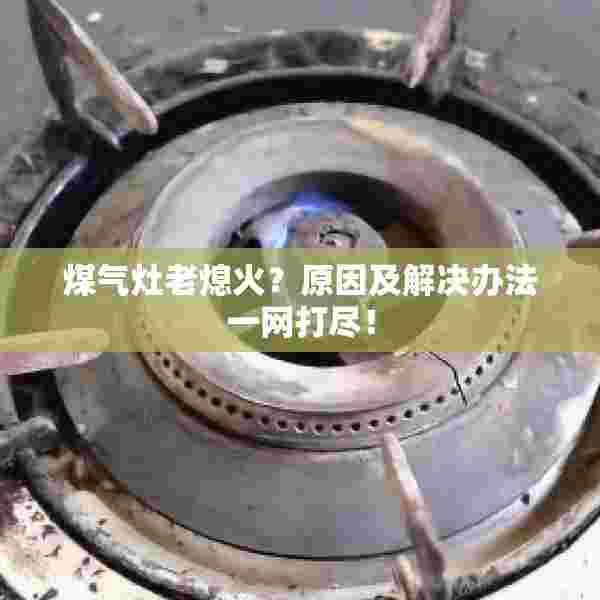 煤气灶老熄火？原因及解决办法一网打尽！