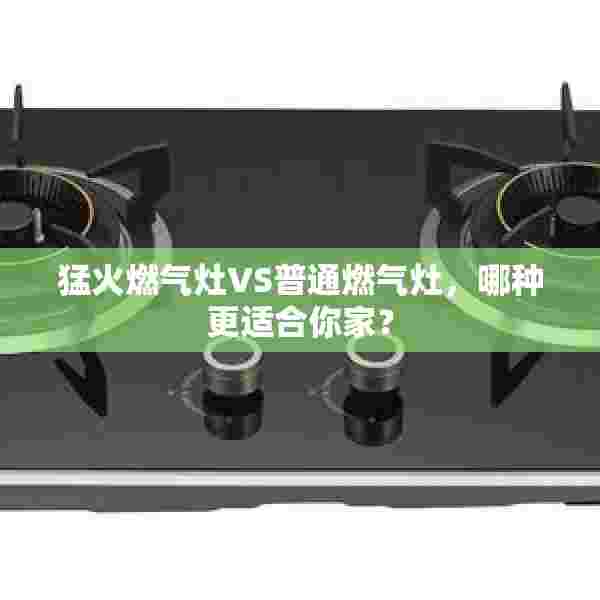猛火燃气灶VS普通燃气灶，哪种更适合你家？