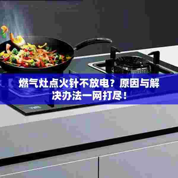 燃气灶点火针不放电？原因与解决办法一网打尽！