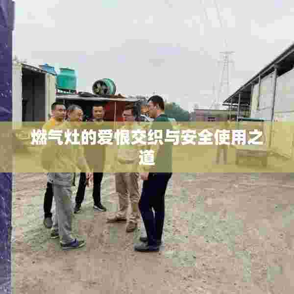 燃气灶的爱恨交织与安全使用之道