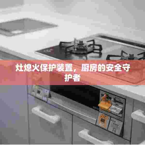 灶熄火保护装置，厨房的安全守护者