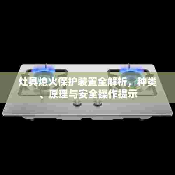 灶具熄火保护装置全解析，种类、原理与安全操作提示