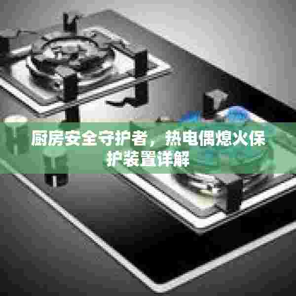 厨房安全守护者，热电偶熄火保护装置详解
