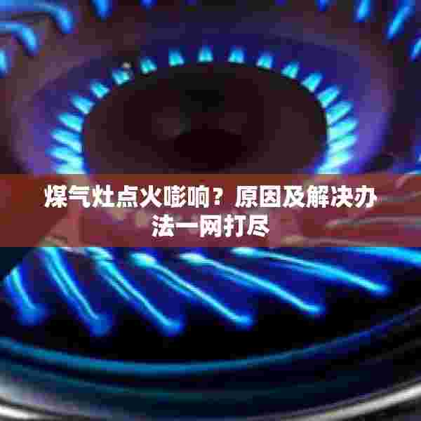 煤气灶点火嘭响？原因及解决办法一网打尽