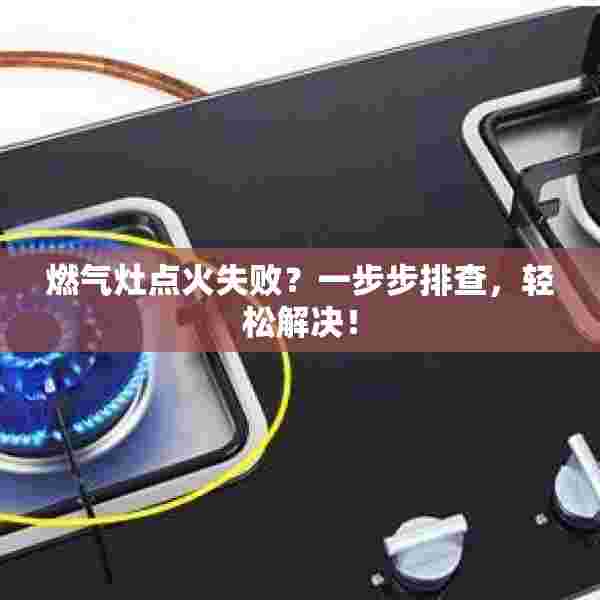 燃气灶点火失败？一步步排查，轻松解决！