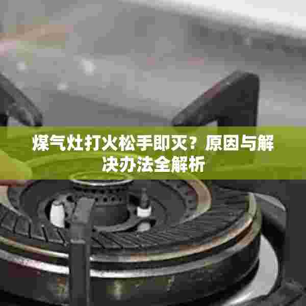 煤气灶打火松手即灭？原因与解决办法全解析