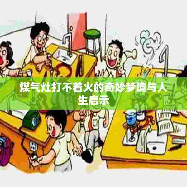 煤气灶打不着火的奇妙梦境与人生启示