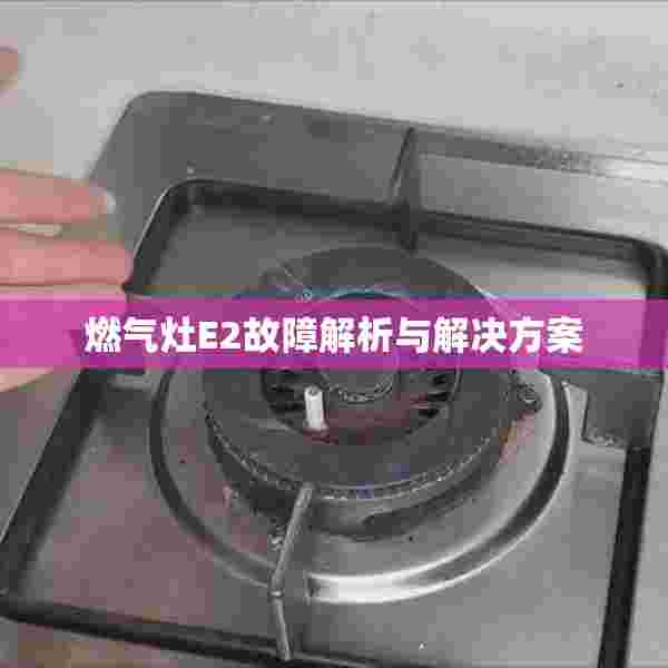 燃气灶E2故障解析与解决方案