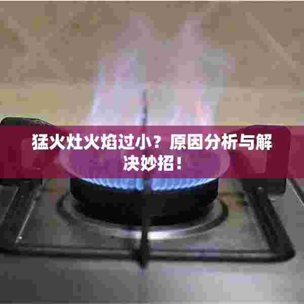 猛火灶火焰过小？原因分析与解决妙招！