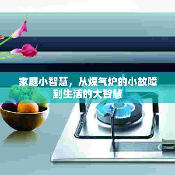 家庭小智慧，从煤气炉的小故障到生活的大智慧