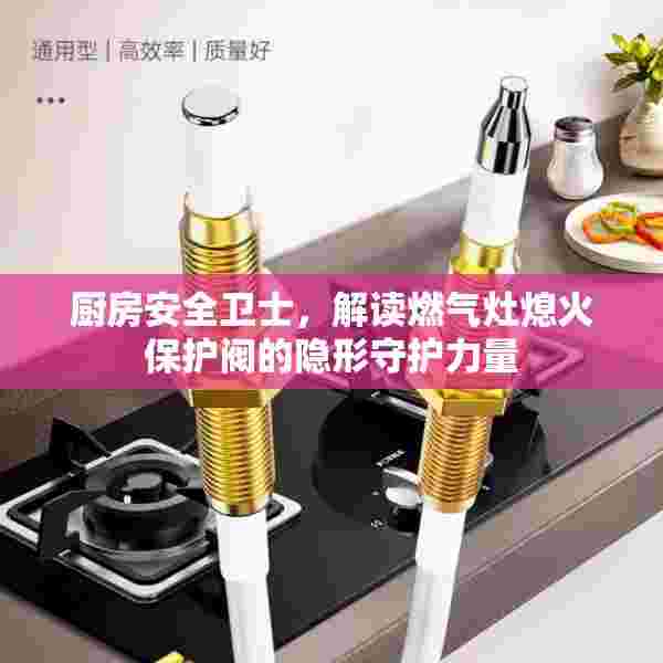 厨房安全卫士，解读燃气灶熄火保护阀的隐形守护力量