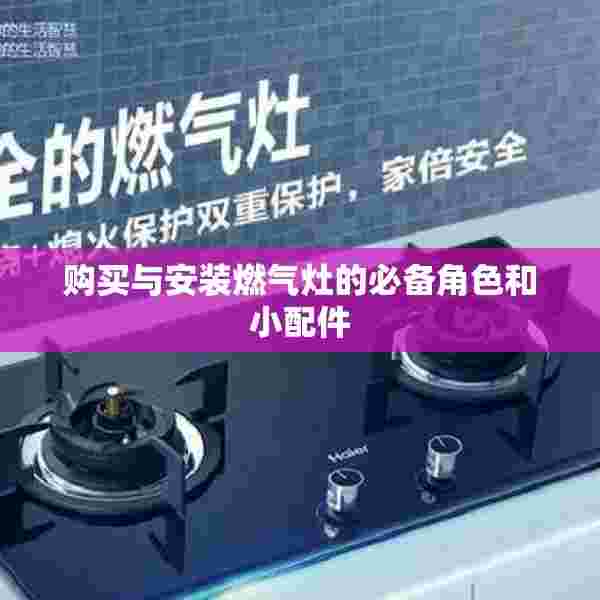 购买与安装燃气灶的必备角色和小配件