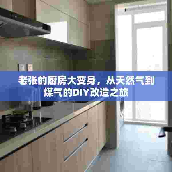 老张的厨房大变身，从天然气到煤气的DIY改造之旅