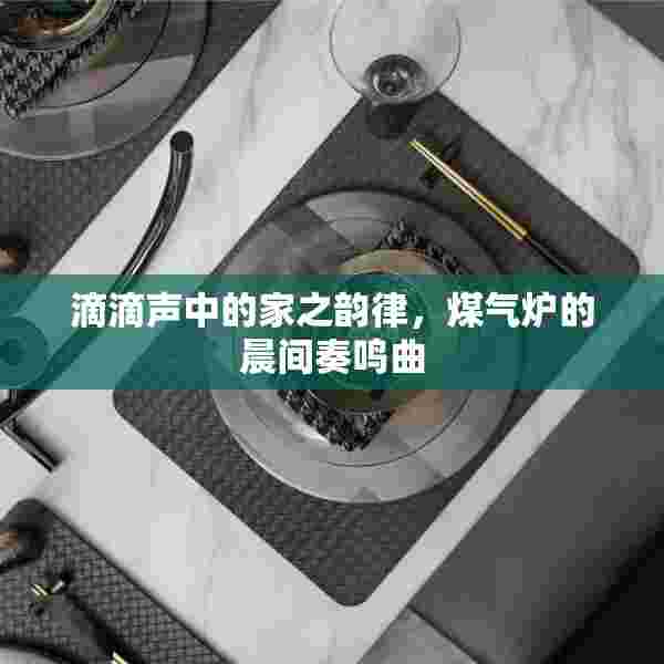 滴滴声中的家之韵律，煤气炉的晨间奏鸣曲