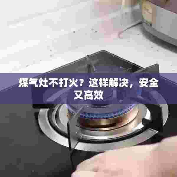 煤气灶不打火？这样解决，安全又高效