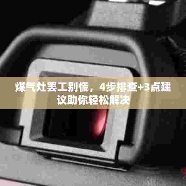 煤气灶罢工别慌，4步排查+3点建议助你轻松解决