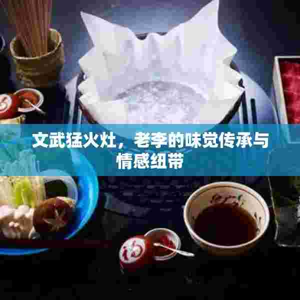 文武猛火灶，老李的味觉传承与情感纽带