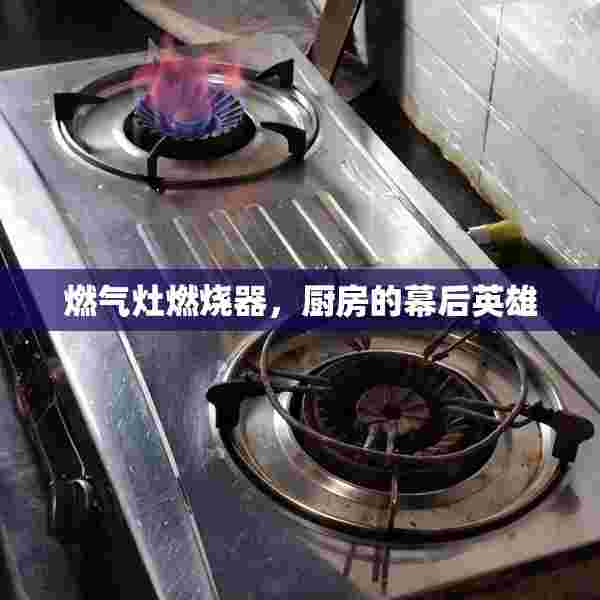 燃气灶燃烧器，厨房的幕后英雄