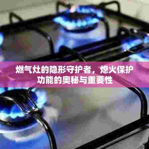 燃气灶的隐形守护者，熄火保护功能的奥秘与重要性