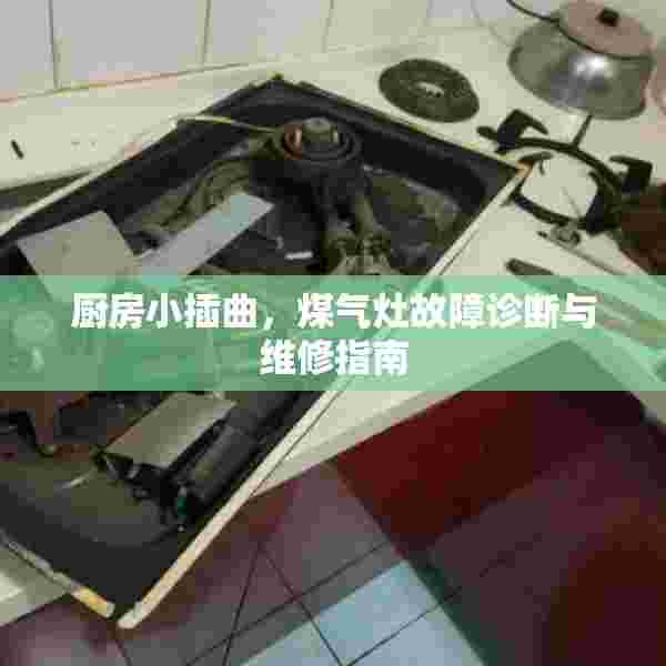 厨房小插曲，煤气灶故障诊断与维修指南