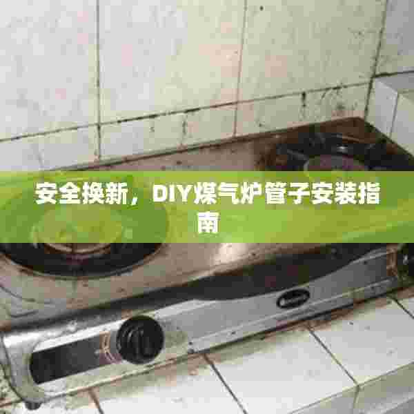 安全换新，DIY煤气炉管子安装指南
