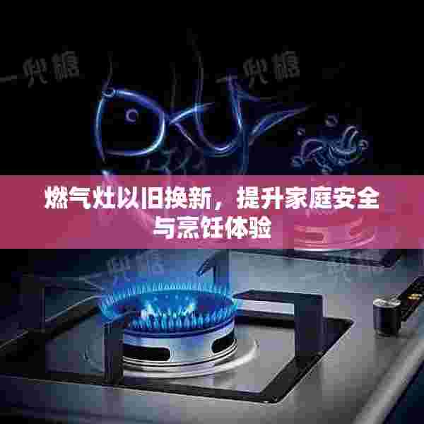 燃气灶以旧换新，提升家庭安全与烹饪体验
