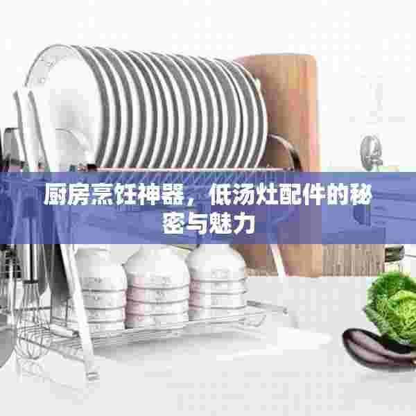 厨房烹饪神器，低汤灶配件的秘密与魅力