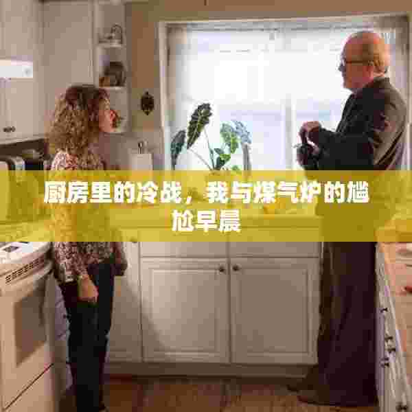 厨房里的冷战，我与煤气炉的尴尬早晨
