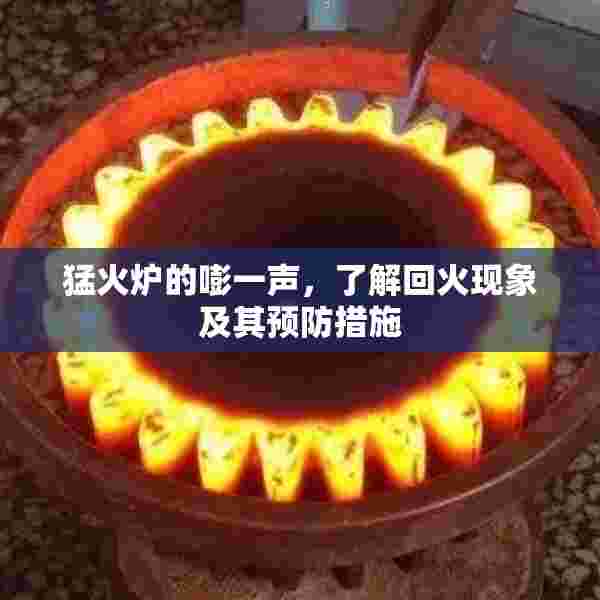 猛火炉的嘭一声，了解回火现象及其预防措施