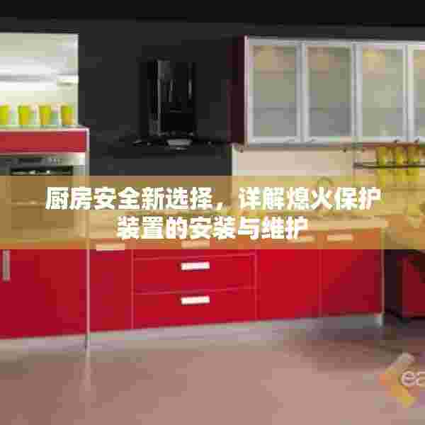 厨房安全新选择，详解熄火保护装置的安装与维护