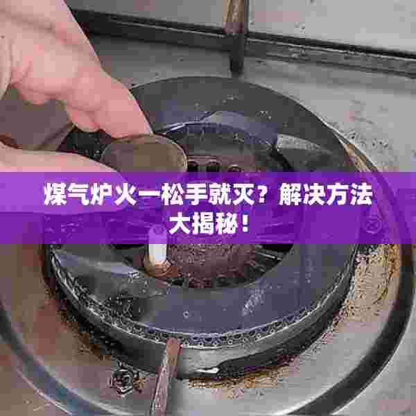 煤气炉火一松手就灭？解决方法大揭秘！