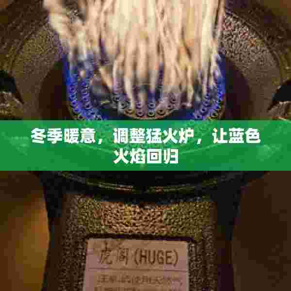 冬季暖意，调整猛火炉，让蓝色火焰回归