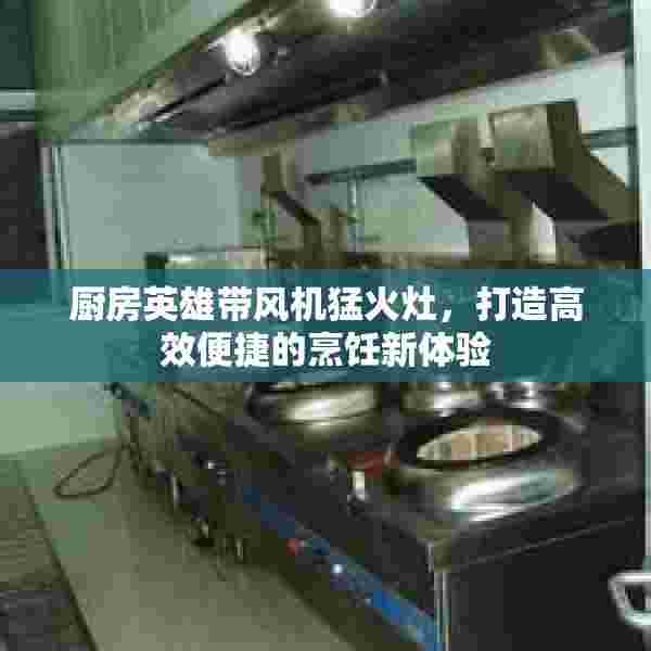 厨房英雄带风机猛火灶，打造高效便捷的烹饪新体验