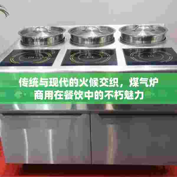传统与现代的火候交织，煤气炉商用在餐饮中的不朽魅力