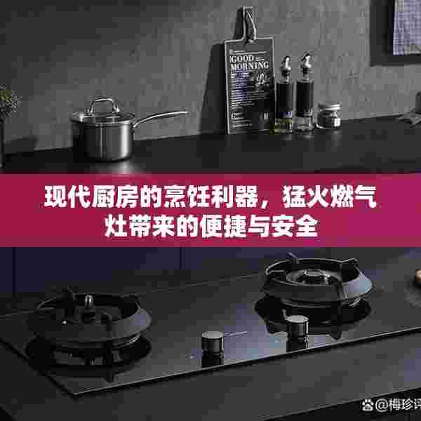 现代厨房的烹饪利器，猛火燃气灶带来的便捷与安全