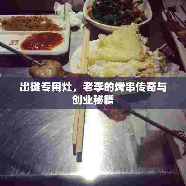 出摊专用灶，老李的烤串传奇与创业秘籍