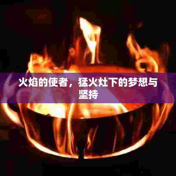 火焰的使者，猛火灶下的梦想与坚持