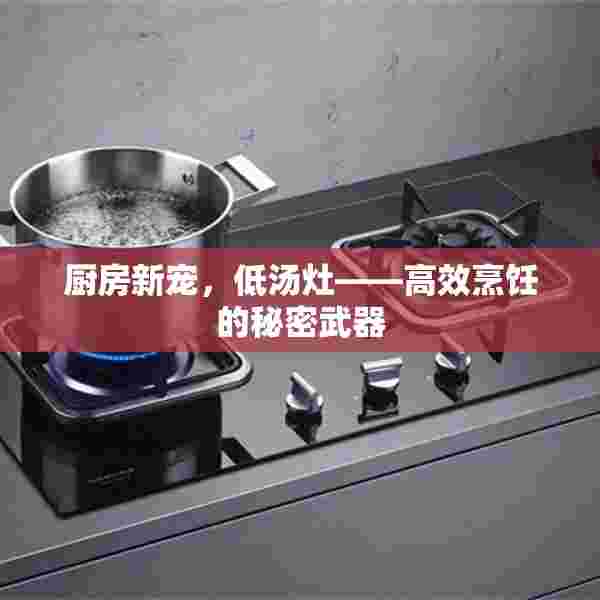 厨房新宠，低汤灶——高效烹饪的秘密武器