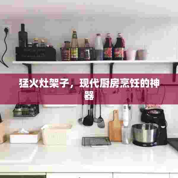 猛火灶架子，现代厨房烹饪的神器