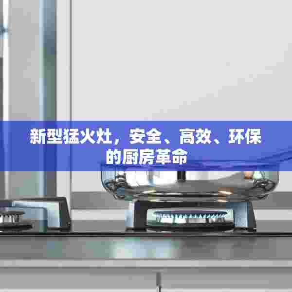 新型猛火灶，安全、高效、环保的厨房革命