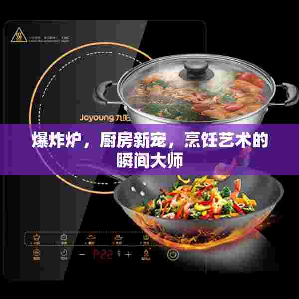 爆炸炉，厨房新宠，烹饪艺术的瞬间大师